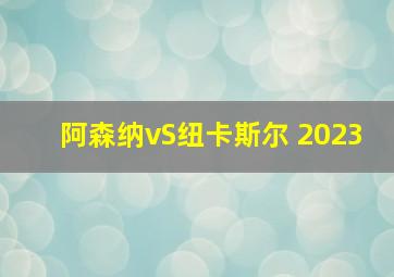 阿森纳vS纽卡斯尔 2023